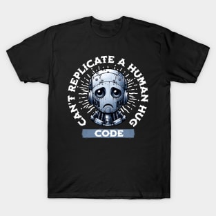 Code Can't Replicate A Human Hug Sad Robot T-Shirt